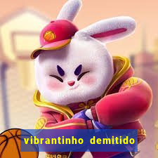 vibrantinho demitido do alterosa esporte